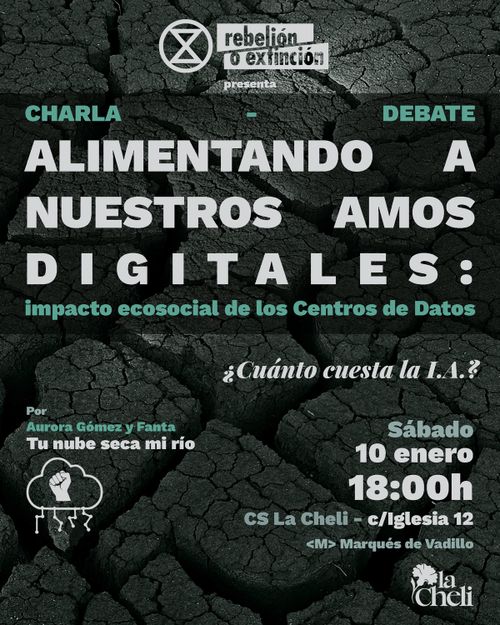 Rebelión o Extinción.
Presenta: Charla-debate.
Alimentando a nuestros amos digitales: impacto ecosocial de los Centros de Datos
¿Cuánto cuesta la I.A.?
Por Aurora Gómez y Fanta.
Tu nube seca mi río.
Sábado 10 de enero 18:00h
CS La Cheli - C/Iglesia 12
Metro Marqués de Vadillo.