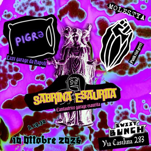 Sweet Bunch presenta: Pigrə, Molestya e Sabrina Esaurita