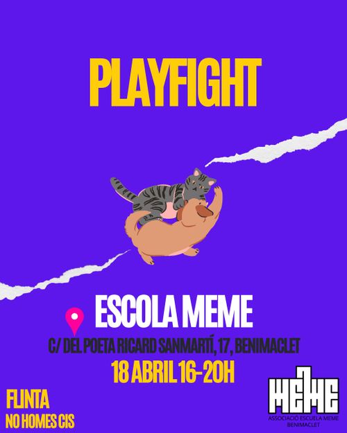 PLAYFIGHT
un gatito y perrito peleando kukimente. Con un texto que pone: ESCOLA MEME c/del poeta ricard sanmartí, 17, Benimaclet.  18 de abril 16-20h
FLINTA. NO HOMES CIS.

Un logo de ESCOLA MEME